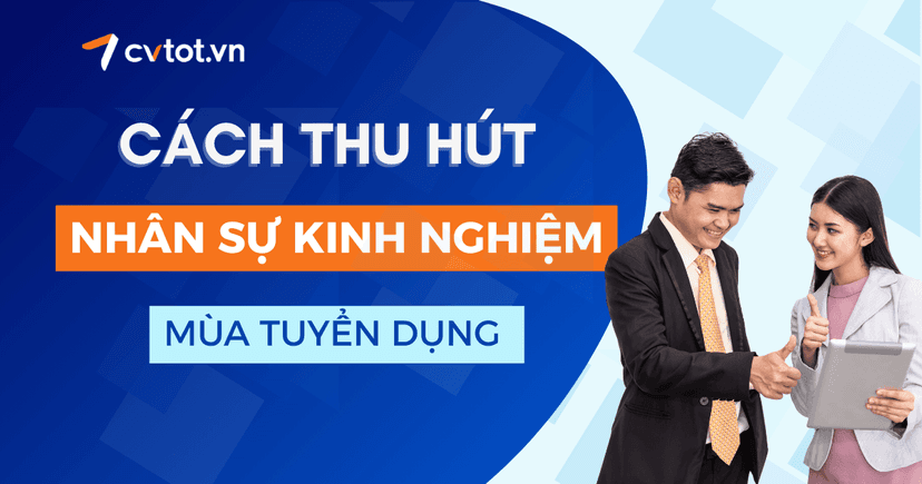Cách thu hút nhân sự kinh nghiệm trong mùa nhảy việc cuối năm