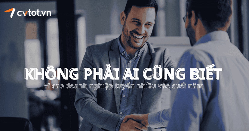 Doanh nghiệp tuyển nhiều vào cuối năm: Lý do không phải ai cũng biết