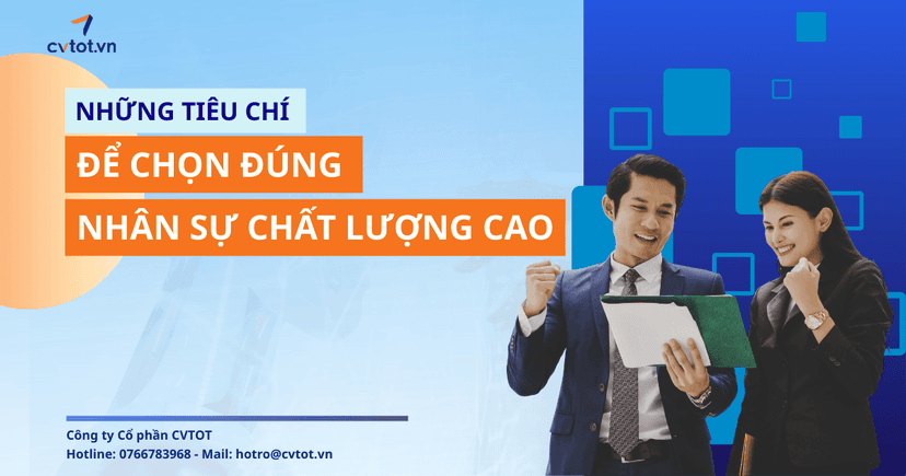Những tiêu chí nhà tuyển dụng cần quan tâm để chọn đúng nhân sự chất lượng cao