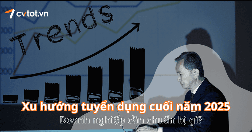 Xu hướng tuyển dụng cuối năm 2025: Doanh nghiệp cần chuẩn bị gì?